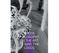 Greek Philosophy On the Art of War, the Logos: English edition. Translation of the original Greek text.