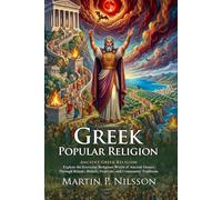 Greek Popular Religion: A Deep Dive into Ancient Spiritual Traditions: Folklore & Tradition - Fully Illustrated Edition with Author Biography