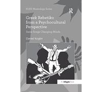 Greek Rebetiko from a Psychocultural Perspective: Same Songs Changing Minds (SOAS Studies in Music)