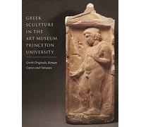 Greek Sculpture in the Art Museum Princeton University - Greek Originals, Roman Copies and Variants: 18 (Publications of the Art Museum, Princeton University)