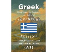 Greek Short Stories for Beginners (A1) Skill Level - Adventure Edition - Greek Reading Practice (Greek Short Stories (CEFR Leveled Language Learning))