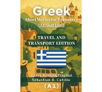 Greek Short Stories for Beginners (A1) Skill Level - Travel and Transport Edition - Greek Reading Practice (Greek Short Stories (CEFR Leveled Language Learning))