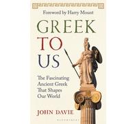 Greek To Us : The Fascinating Ancient Greek That Shapes Our World