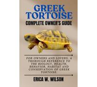 GREEK TORTOISE: For owners and lovers, a thorough reference to the biology, behavior, habitat, health, and conservation of Greek tortoises.