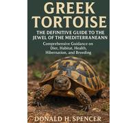 Greek Tortoise: The Definitive Guide to the Jewel of the Mediterranean: Comprehensive Guidance on Diet, Habitat, Health, Hibernation, and Breeding
