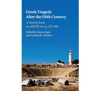 Greek Tragedy After the Fifth Century: A Survey from ca. 400 BC to ca. AD 400