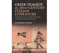 Greek Tragedy in 20th-Century Italian Literature : Translations by Camillo Sbarbaro and Giovanna Bemporad