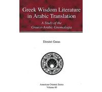 Greek Wisdom Literature in Arabic Translation: A Study of the Graeco-Arabic Gnomologia (American Oriental Series): 60