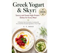 Greek Yogurt & Skyr: Savory and Sweet High-Protein Dishes for Every Meal, A Practical, Real-Life Guide to Cooking with Two of the Most Versatile Ingredients in Your Fridge