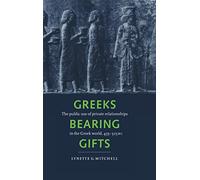 Greeks Bearing Gifts: The Public Use of Private Relationships in the Greek World, 435-323 BC