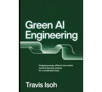 Green AI Engineering: Designing Energy-Efficient, Low-Carbon Machine Learning Systems for a Sustainable Future