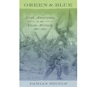 Green and Blue: Irish Americans in the Union Military, 1861-1865 (Conflicting Worlds: New Dimensions of the American Civil War)