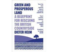 Green and Prosperous Land : A Blueprint for Rescuing the British Countryside