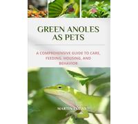 GREEN ANOLES AS PETS: A COMPREHENSIVE GUIDE TO CARE, FEEDING, HOUSING, AND BEHAVIOR