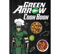Green Arrow Cookbook: The Complete Cooking 20 Recipes Green Arrow Every Day