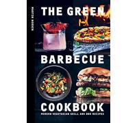 Green Barbecue Cookbook: Modern Vegetarian Grill and BBQ Recipes
