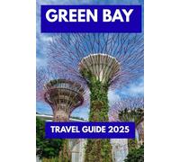 GREEN BAY TRAVEL GUIDE 2025: Your Essential Journey Through Wisconsin’s Most Legendary City