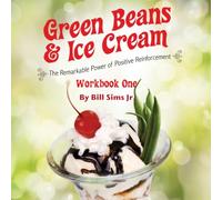 GREEN BEANS & ICE CREAM Workbook One: The Remarkable Power of Positive Reinforcement (Large book, Small Book, Workbook)