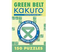 Green Belt Kakuro: 150 Puzzles (Martial Arts Puzzles Series)