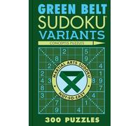 Green Belt Sudoku Variants: 300 Puzzles (Martial Arts Puzzles Series)