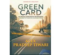 GREEN CARD: ACROSS BROKEN BORDERS A Journey of Ambition, Survival & Tears