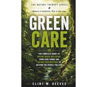 Green Care: The Complete Guide to Nature-Based Wellbeing, From Care Farms and Nature Prescriptions to Helping the People You Love