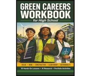 Green Careers Workbook for High School: A Hands-On CTE Guide to Solar, Wind, Construction, Clean Energy, and Sustainability Jobs for Teens - With AI Research and Portfolio Activities