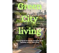 Green City Living: Practical Tips for Eco-Friendly Apartments, Urban Gardening, and Zero-Waste Living (MAYA QUEST’S PEN)