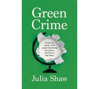 Green Crime : Inside the Minds of the People Destroying the Planet, and How to Stop Them