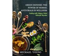 Green Defense: The Power of Herbal Antivirals in Wellness, Healing with Nature’s Potent Antiviral Remedies