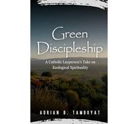 Green Discipleship: A Catholic Layperson's Take on Ecological Spirituality