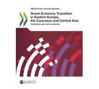 Green Economy Transition in Eastern Europe, the Caucasus and Central Asia: Progress and Ways Forward (OECD Green Growth Studies)