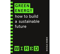 Green Energy (WIRED guides) : How to build a sustainable future