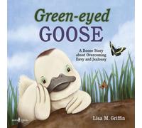 Green-Eyed Goose : A Boone Story About Overcoming Envy and Jealousy