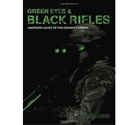 Green Eyes & Black Rifles: Warrior's Guide to the Combat Carbine