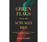 Green Flags That Are Actually Red: The Illusions That Trap High-Value Women in Toxic Love (and How to Break Free Whole)