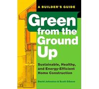 Green from the Ground Up: A Builder's Guide to Sustainable, Healthy, and Energy-efficient Construction