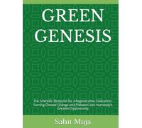 GREEN GENESIS: The Scientific Blueprint for a Regenerative Civilization: Turning Climate Change and Pollution into Humanity’s Greatest Opportunity