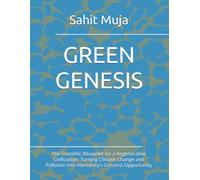GREEN GENESIS: The Scientific Blueprint for a Regenerative Civilization: Turning Climate Change and Pollution into Humanity’s Greatest Opportunity