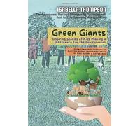 Green Giants-Children Changing the World One Step at a Time: From Community Gardens to Electric Buses, Inspiring Stories of Kids Making a Difference: ... Making a Difference for the Environment)