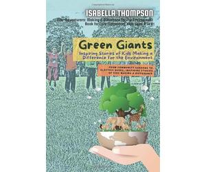 Green Giants-Children Changing the World One Step at a Time: From Community Gardens to Electric Buses, Inspiring Stories of Kids Making a Difference: ... Making a Difference for the Environment)