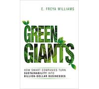 Green Giants: How Smart Companies Turn Sustainability into Billion- Dollar Businesses