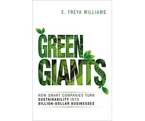 Green Giants: How Smart Companies Turn Sustainability into Billion- Dollar Businesses
