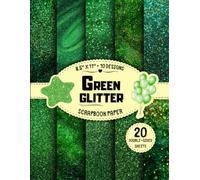 Green Glitter Scrapbook Paper: 10 Designs, 20 Double-Sided Sheets for DIY Crafts, Card Making, Journals, Origami & Party Decor | 8.5" x 11"