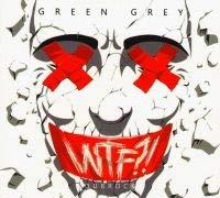 Green Grey - Green Grey. WTF?!