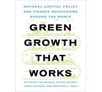 Green Growth That Works: Natural Capital Policy and Finance Mechanisms from Around the World