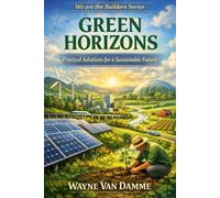 Green Horizons: Practical Solutions for a Sustainable Future (We are the Builders series)