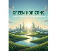 Green Horizons: Science Solutions And A Sustainable Tomorrow