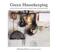 Green Housekeeping: Recipes and Solutions for a Cleaner, More Sustainable Home