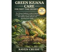 GREEN IGUANA CARE FOR FIRST-TIME OWNER'S: The Ultimate Beginner’s Guide to Raising a Healthy, Happy, and Thriving Green Iguana: Diet, Habitat, Health, Behavior, and Breeding Made Simple.